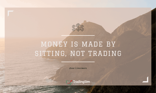 Money is made by sitting, not trading. -Jesse Livermore-